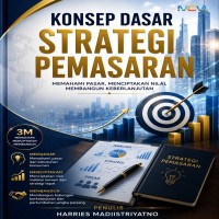 Konsep Dasar Strategi Pemasaran: Memahami Pasar Menciptakan Nilai Membangun Keberlanjutan