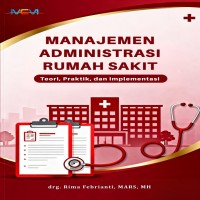 MANAJEMEN ADMINISTRASI RUMAH SAKIT: Teori Praktik dan Implementasi