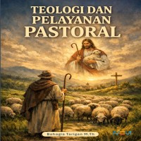TEOLOGI DAN PELAYANAN PASTORAL: Buku Ajar untuk Mata Kuliah Pastoral 