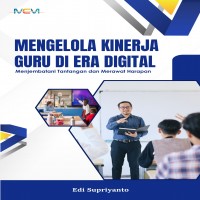 MENGELOLA KINERJA GURU DI ERA DIGITAL: MENJEMBATANI TANTANGAN DAN MERAWAT HARAPAN 